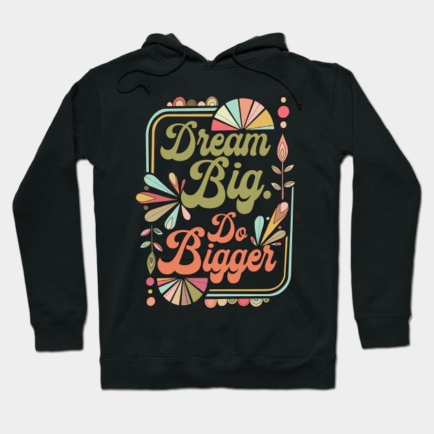 Dream Big Do Bigger Hoodie by Valentina Harper